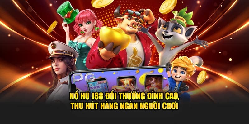 nổ hũ J88 Lựa chọn slot game đúng giúp tăng tỷ lệ nổ hũ J88