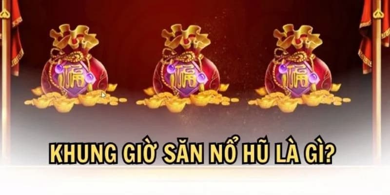 khung giờ nổ hũ